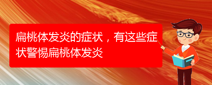(貴陽(yáng)扁桃體炎治療好的醫(yī)院)扁桃體發(fā)炎的癥狀，有這些癥狀警惕扁桃體發(fā)炎(圖1)