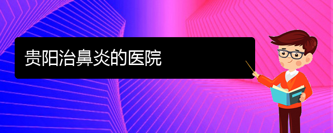 (貴陽(yáng)哪里治療鼻炎最好)貴陽(yáng)治鼻炎的醫(yī)院(圖1)