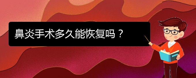 (貴州治鼻炎那家醫(yī)院好)鼻炎手術(shù)多久能恢復(fù)嗎？(圖1)
