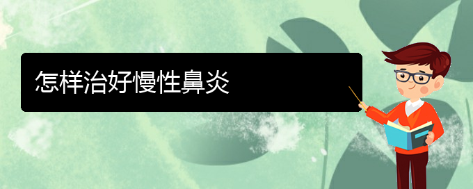 (貴陽(yáng)慢性鼻炎治療的?？漆t(yī)院)怎樣治好慢性鼻炎(圖1)