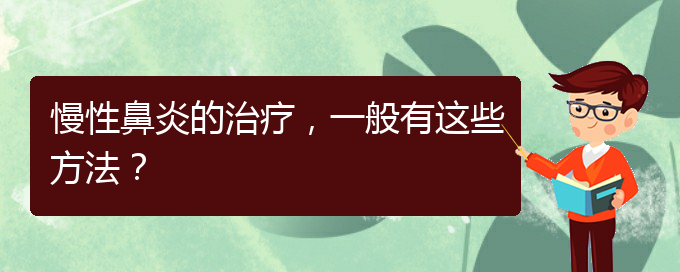 (貴陽貴陽什么醫(yī)院治慢性鼻炎好)慢性鼻炎的治療，一般有這些方法？(圖1)