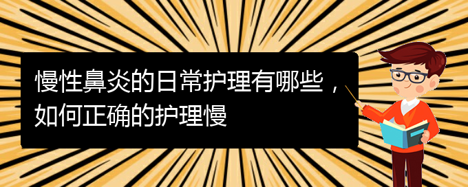 (貴陽知名的治療慢性鼻炎的醫(yī)院)慢性鼻炎的日常護(hù)理有哪些，如何正確的護(hù)理慢(圖1)