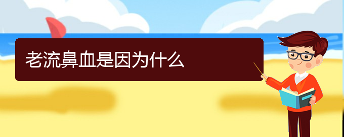 (貴陽(yáng)看鼻出血的中醫(yī))老流鼻血是因?yàn)槭裁?圖1)