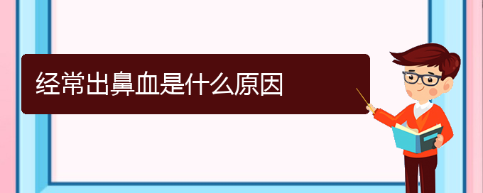 (貴陽鼻科醫(yī)院掛號)經(jīng)常出鼻血是什么原因(圖1)