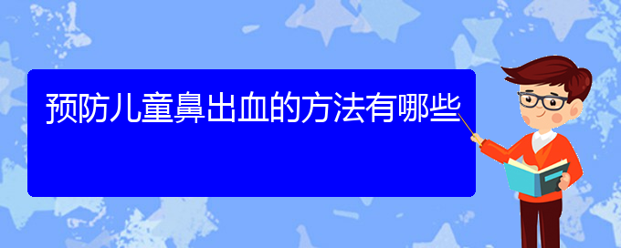 (貴陽(yáng)鼻科醫(yī)院掛號(hào))預(yù)防兒童鼻出血的方法有哪些(圖1)