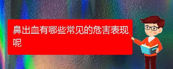 (治鼻出血貴陽(yáng)好的醫(yī)院)鼻出血有哪些常見(jiàn)的危害表現(xiàn)呢(圖1)