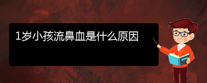 (貴陽鼻科醫(yī)院掛號(hào))1歲小孩流鼻血是什么原因(圖1)