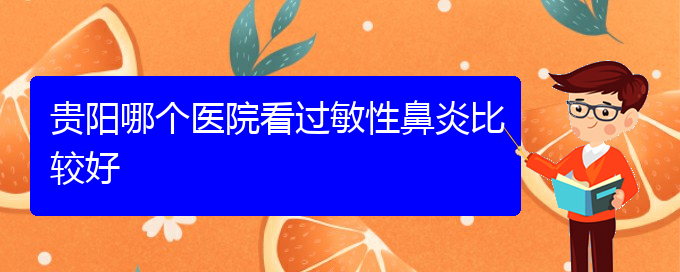 (貴陽(yáng)哪家醫(yī)院治療過敏性鼻炎極好)貴陽(yáng)哪個(gè)醫(yī)院看過敏性鼻炎比較好(圖1)
