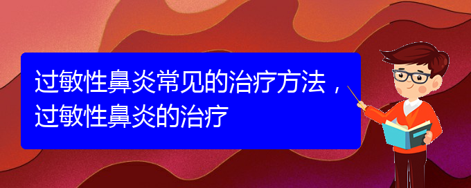 (貴陽過敏性鼻炎治療醫(yī)院哪個(gè)好)過敏性鼻炎常見的治療方法，過敏性鼻炎的治療(圖1)