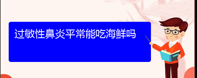 (貴陽(yáng)哪治過(guò)敏性鼻炎好)過(guò)敏性鼻炎平常能吃海鮮嗎(圖1)
