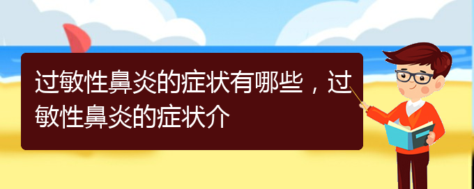 (貴陽怎樣治療季節(jié)性過敏性鼻炎)過敏性鼻炎的癥狀有哪些，過敏性鼻炎的癥狀介(圖1)