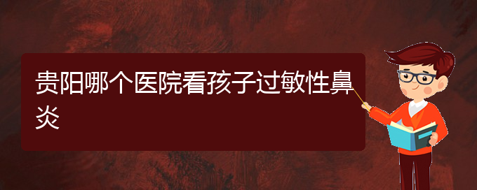 (貴州治療過敏性鼻炎醫(yī)院好)貴陽(yáng)哪個(gè)醫(yī)院看孩子過敏性鼻炎(圖1)