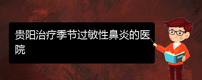 (貴州過敏性鼻炎專業(yè)治療醫(yī)院)貴陽(yáng)治療季節(jié)過敏性鼻炎的醫(yī)院(圖1)