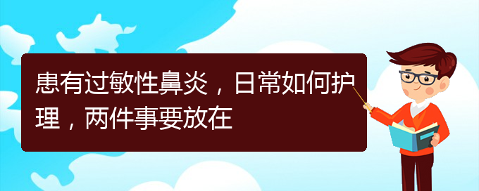 (貴陽(yáng)看過(guò)敏性鼻炎價(jià)格)患有過(guò)敏性鼻炎，日常如何護(hù)理，兩件事要放在(圖1)