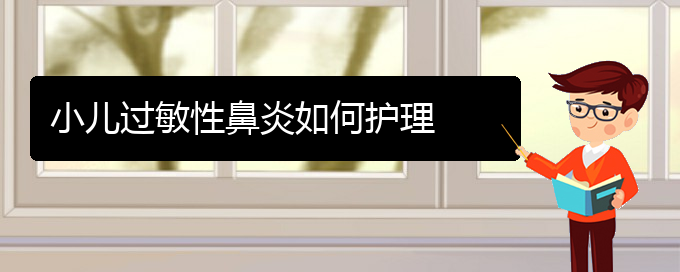 (貴陽(yáng)治療過(guò)敏性鼻炎的好辦法)小兒過(guò)敏性鼻炎如何護(hù)理(圖1)