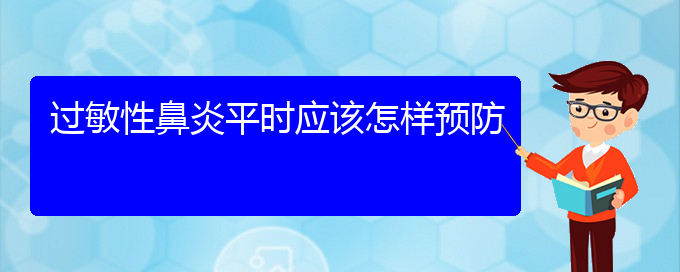 (貴陽(yáng)看過(guò)敏性鼻炎大概要多少錢)過(guò)敏性鼻炎平時(shí)應(yīng)該怎樣預(yù)防(圖1)
