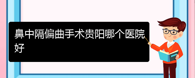 (貴陽有哪些治鼻中隔偏曲的醫(yī)院)鼻中隔偏曲手術(shù)貴陽哪個(gè)醫(yī)院好(圖1)