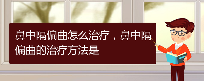 (貴陽(yáng)看鼻中隔偏曲哪個(gè)醫(yī)院看的好)鼻中隔偏曲怎么治療，鼻中隔偏曲的治療方法是(圖1)