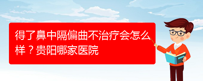 (貴陽(yáng)哪家治療鼻中隔偏曲醫(yī)院好)得了鼻中隔偏曲不治療會(huì)怎么樣？貴陽(yáng)哪家醫(yī)院(圖1)