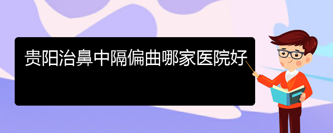 (貴陽治療鼻中隔偏曲費用)貴陽治鼻中隔偏曲哪家醫(yī)院好(圖1)