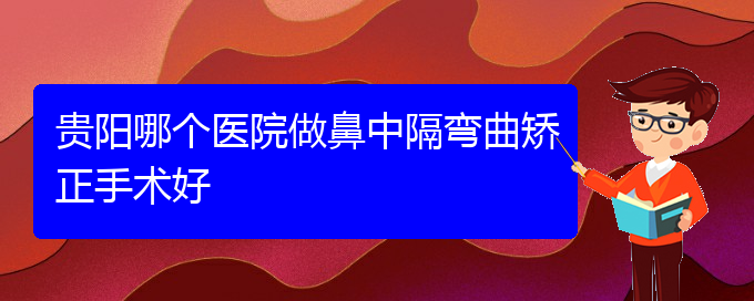 (貴陽鼻科醫(yī)院掛號)貴陽哪個醫(yī)院做鼻中隔彎曲矯正手術(shù)好(圖1)