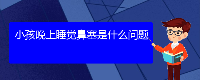 (貴陽(yáng)治療鼻中隔偏曲醫(yī)院有哪些)小孩晚上睡覺(jué)鼻塞是什么問(wèn)題(圖1)