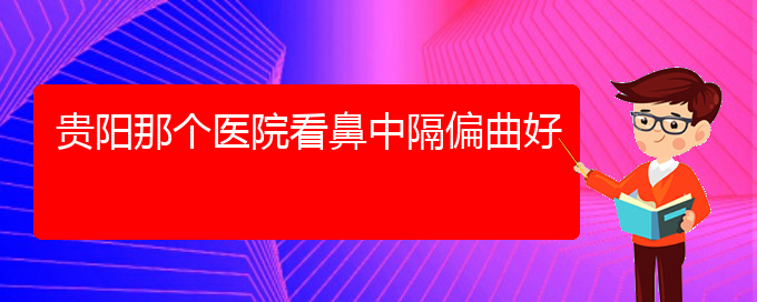 (貴陽(yáng)好的治療鼻中隔偏曲的醫(yī)院)貴陽(yáng)那個(gè)醫(yī)院看鼻中隔偏曲好(圖1)
