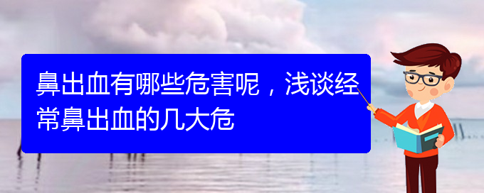 (貴陽鼻科醫(yī)院掛號(hào))鼻出血有哪些危害呢，淺談經(jīng)常鼻出血的幾大危(圖1)