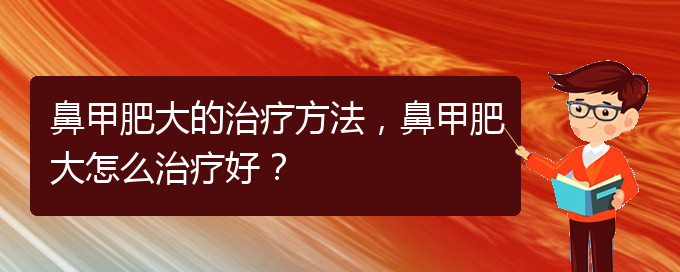 (貴陽鼻科醫(yī)院掛號(hào))鼻甲肥大的治療方法，鼻甲肥大怎么治療好？(圖1)