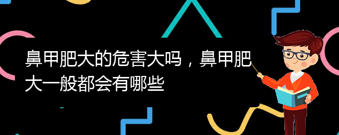(貴陽(yáng)鼻科醫(yī)院掛號(hào))鼻甲肥大的危害大嗎，鼻甲肥大一般都會(huì)有哪些(圖1)