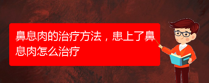 (貴陽(yáng)看鼻息肉到醫(yī)院應(yīng)該掛什么科)鼻息肉的治療方法，患上了鼻息肉怎么治療(圖1)