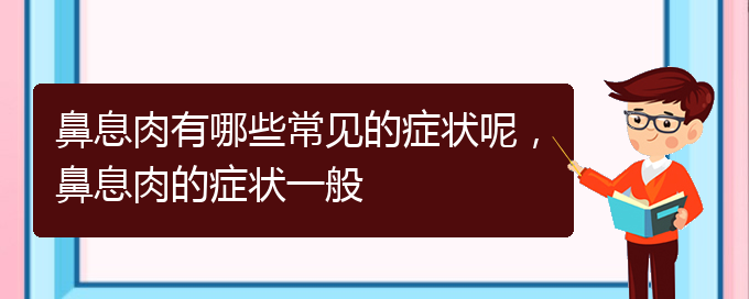 (貴陽治療鼻息肉哪家醫(yī)院比較好)鼻息肉有哪些常見的癥狀呢，鼻息肉的癥狀一般(圖1)
