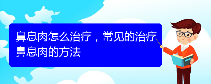 (貴陽(yáng)治療鼻息肉需要多少錢(qián))鼻息肉怎么治療，常見(jiàn)的治療鼻息肉的方法(圖1)