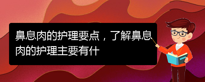 (貴陽治療鼻息肉好點(diǎn)的醫(yī)院)鼻息肉的護(hù)理要點(diǎn)，了解鼻息肉的護(hù)理主要有什(圖1)