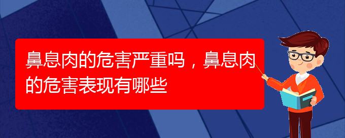 (貴陽治療鼻息肉價格)鼻息肉的危害嚴(yán)重嗎，鼻息肉的危害表現(xiàn)有哪些(圖1)