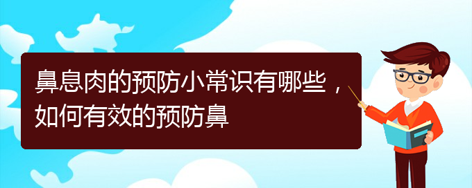(貴陽去哪家醫(yī)院看鼻息肉好)鼻息肉的預防小常識有哪些，如何有效的預防鼻(圖1)