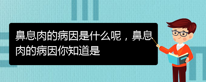 (貴陽(yáng)鼻息肉哪個(gè)醫(yī)院治療的好)鼻息肉的病因是什么呢，鼻息肉的病因你知道是(圖1)
