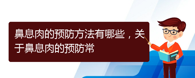 (貴陽(yáng)的什么醫(yī)院治療鼻息肉好)鼻息肉的預(yù)防方法有哪些，關(guān)于鼻息肉的預(yù)防常(圖1)