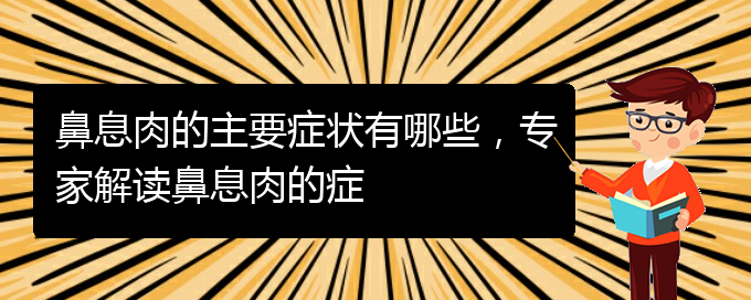 (貴陽哪里看鼻息肉好)鼻息肉的主要癥狀有哪些，專家解讀鼻息肉的癥(圖1)