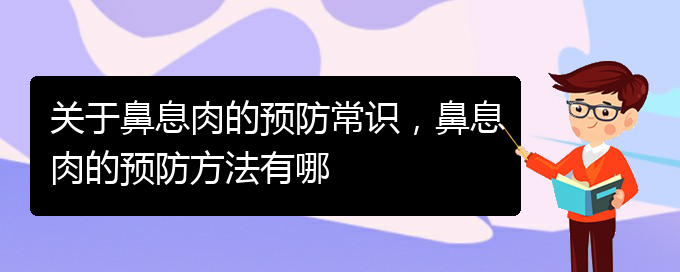 (貴陽(yáng)哪里有治鼻息肉)關(guān)于鼻息肉的預(yù)防常識(shí)，鼻息肉的預(yù)防方法有哪(圖1)