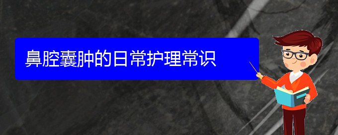 (貴陽(yáng)看鼻腔腫瘤一般要花多少錢(qián))鼻腔囊腫的日常護(hù)理常識(shí)(圖1)
