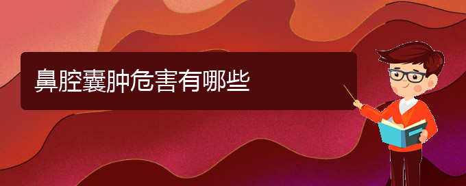 (貴陽(yáng)看鼻腔腫瘤去哪醫(yī)院好)鼻腔囊腫危害有哪些(圖1)