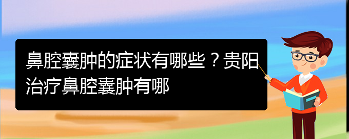 (貴陽鼻腔腫瘤手術(shù)好的醫(yī)院)鼻腔囊腫的癥狀有哪些？貴陽治療鼻腔囊腫有哪(圖1)