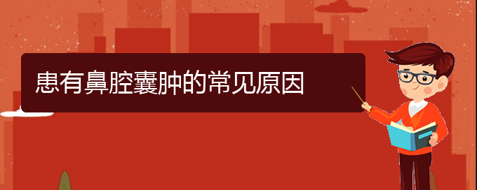 (貴陽(yáng)看鼻腔腫瘤哪里好)患有鼻腔囊腫的常見原因(圖1)