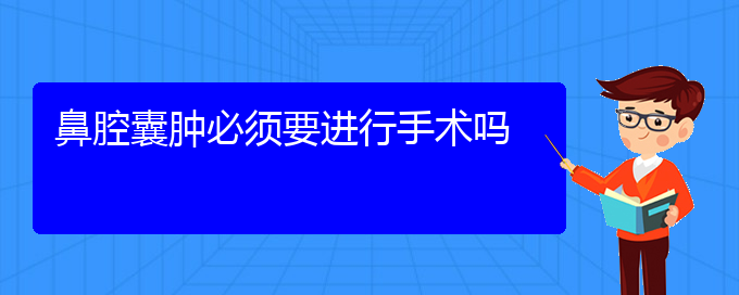 (貴陽(yáng)看鼻腔乳頭狀瘤多少費(fèi)用)鼻腔囊腫必須要進(jìn)行手術(shù)嗎(圖1)