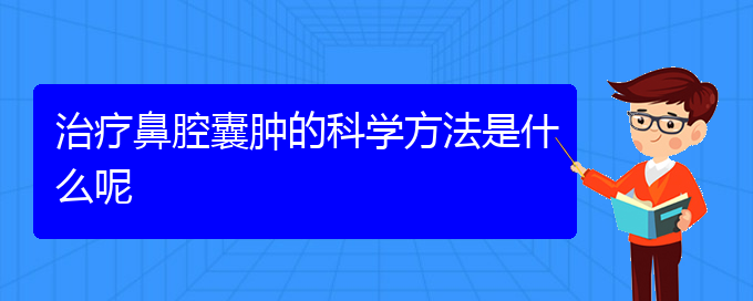 (貴陽哪個地方醫(yī)院看鼻腔腫瘤)治療鼻腔囊腫的科學方法是什么呢(圖1)