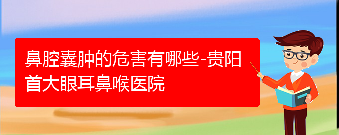 (貴陽看鼻腔腫瘤誰最權威)鼻腔囊腫的危害有哪些-貴陽首大眼耳鼻喉醫(yī)院(圖1)