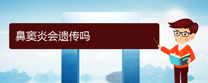 (貴陽(yáng)看鼻竇炎要花多少錢(qián))鼻竇炎會(huì)遺傳嗎(圖1)