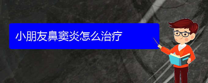 (貴陽(yáng)去哪治療鼻竇炎)小朋友鼻竇炎怎么治療(圖1)