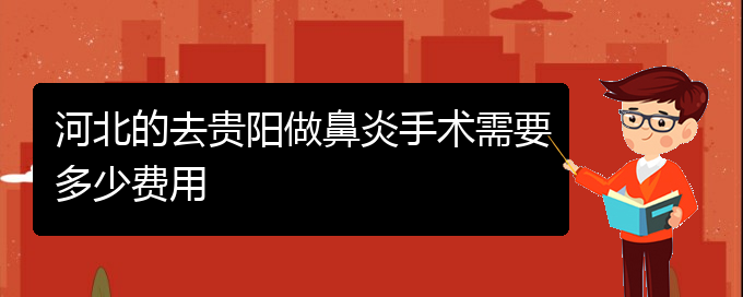 (貴陽主治鼻竇炎醫(yī)院)河北的去貴陽做鼻炎手術需要多少費用(圖1)